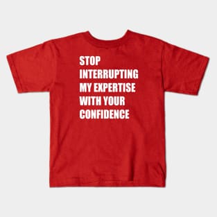 Stop Interrupting My Expertise With Your Confidence Quote Kids T-Shirt